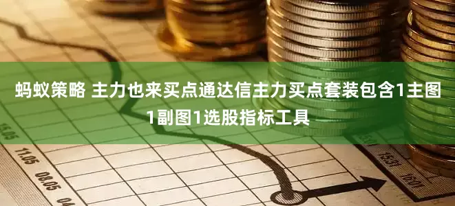 蚂蚁策略 主力也来买点通达信主力买点套装包含1主图1副图1选股指标工具